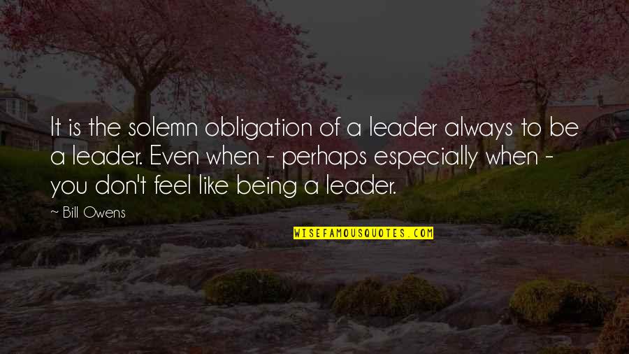 Schnall Sandra Quotes By Bill Owens: It is the solemn obligation of a leader Schnall Sandra Quotes By Bill Owens: It is the solemn obligation of a leader