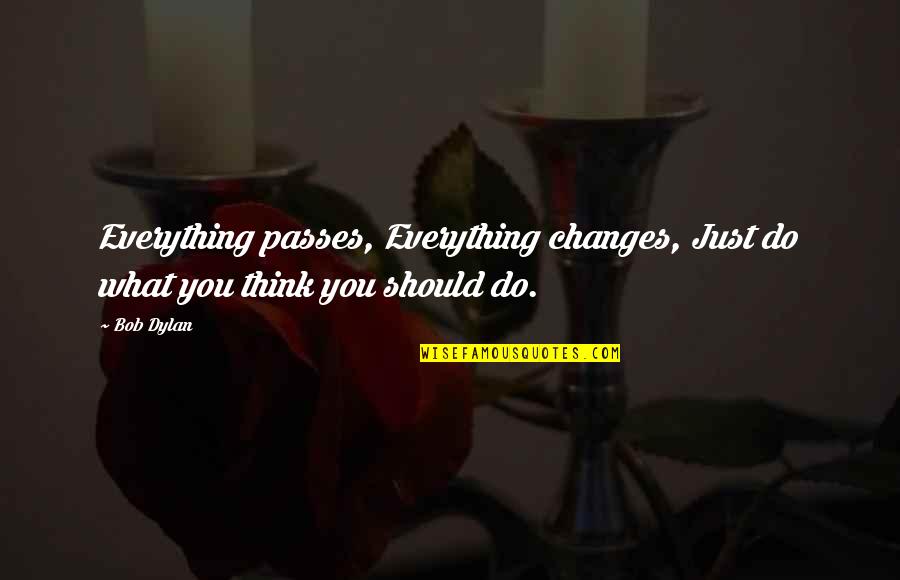 Schnall Sandra Quotes By Bob Dylan: Everything passes, Everything changes, Just do what you