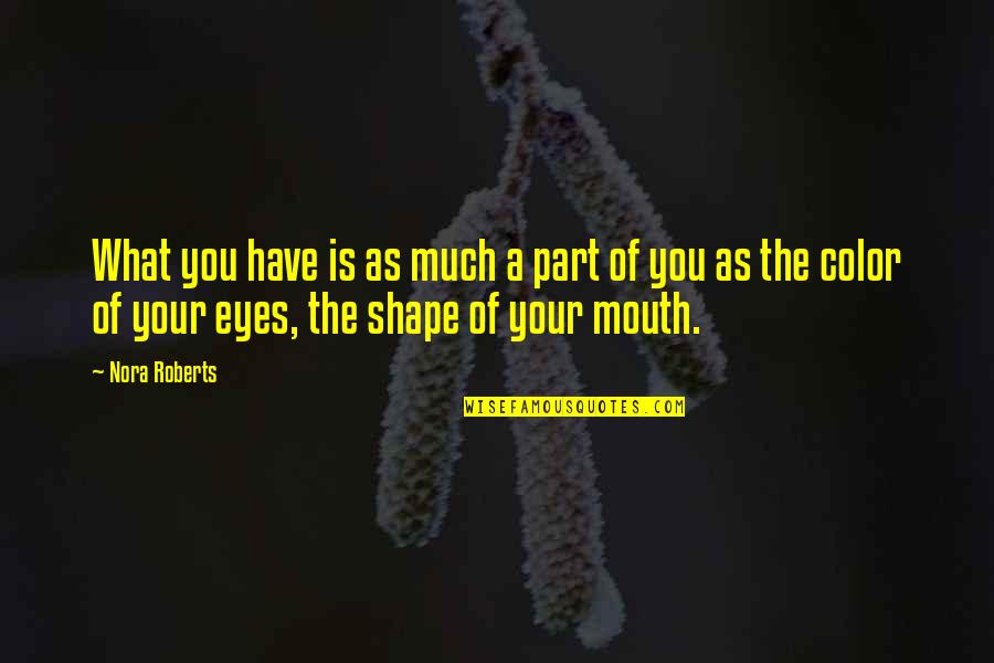 Schnapps Flavors Quotes By Nora Roberts: What you have is as much a part Schnapps Flavors Quotes By Nora Roberts: What you have is as much a part