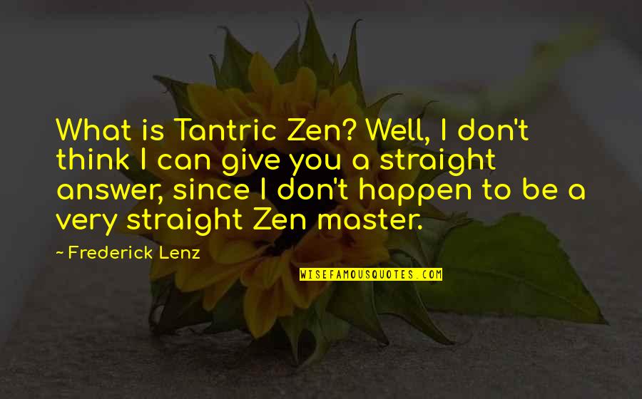 Schnaps Quotes By Frederick Lenz: What is Tantric Zen? Well, I don't think