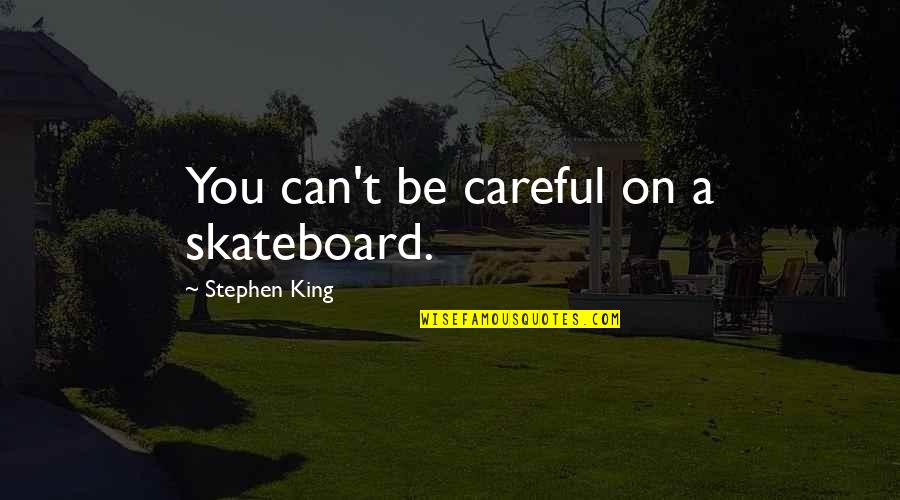 Schnaps Quotes By Stephen King: You can't be careful on a skateboard.