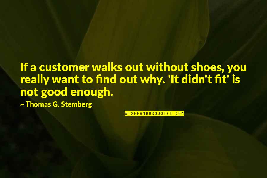 Schnaps Quotes By Thomas G. Stemberg: If a customer walks out without shoes, you