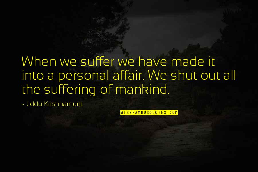 Schnarchen English Quotes By Jiddu Krishnamurti: When we suffer we have made it into