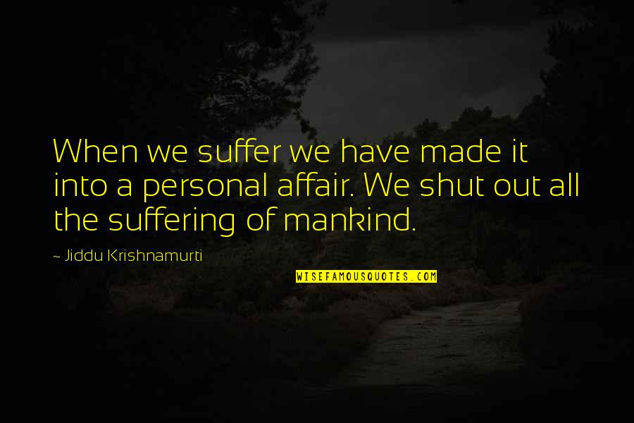 Schnarchen English Quotes By Jiddu Krishnamurti: When we suffer we have made it into Schnarchen English Quotes By Jiddu Krishnamurti: When we suffer we have made it into