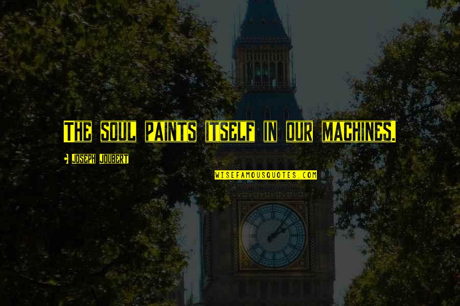 Schnarchen Youtube Quotes By Joseph Joubert: The soul paints itself in our machines. Schnarchen Youtube Quotes By Joseph Joubert: The soul paints itself in our machines.