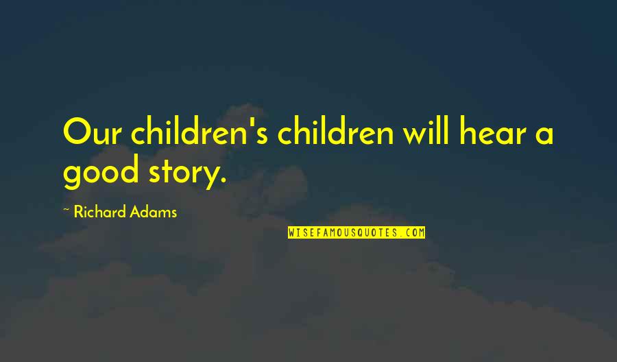 Schnarr Lake Quotes By Richard Adams: Our children's children will hear a good story. Schnarr Lake Quotes By Richard Adams: Our children's children will hear a good story.