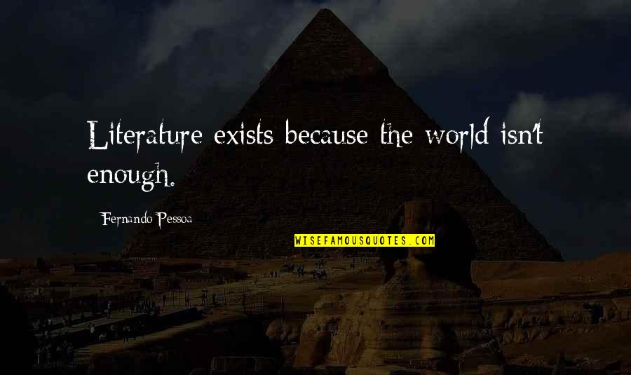 Schnarre Hardware Quotes By Fernando Pessoa: Literature exists because the world isn't enough. Schnarre Hardware Quotes By Fernando Pessoa: Literature exists because the world isn't enough.
