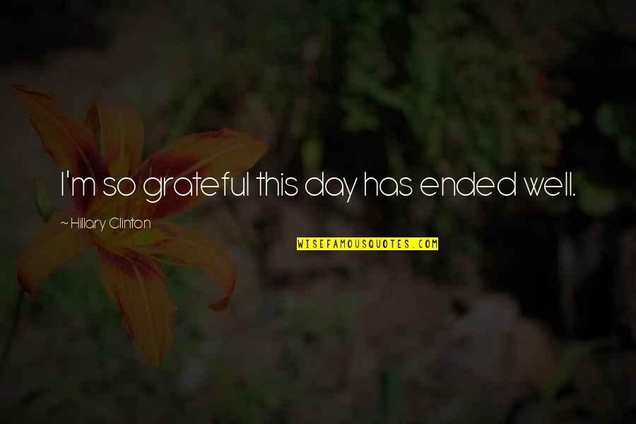 Schnarre Hardware Quotes By Hillary Clinton: I'm so grateful this day has ended well. Schnarre Hardware Quotes By Hillary Clinton: I'm so grateful this day has ended well.