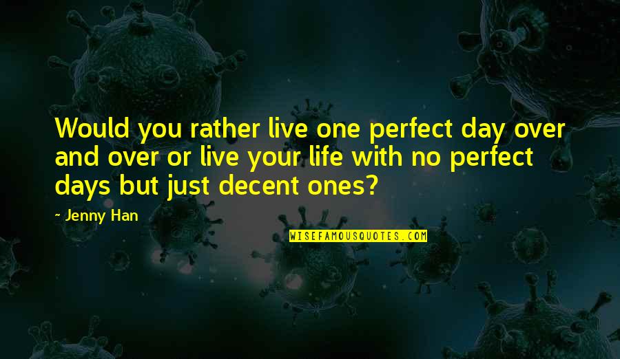 Schnarre Hardware Quotes By Jenny Han: Would you rather live one perfect day over Schnarre Hardware Quotes By Jenny Han: Would you rather live one perfect day over
