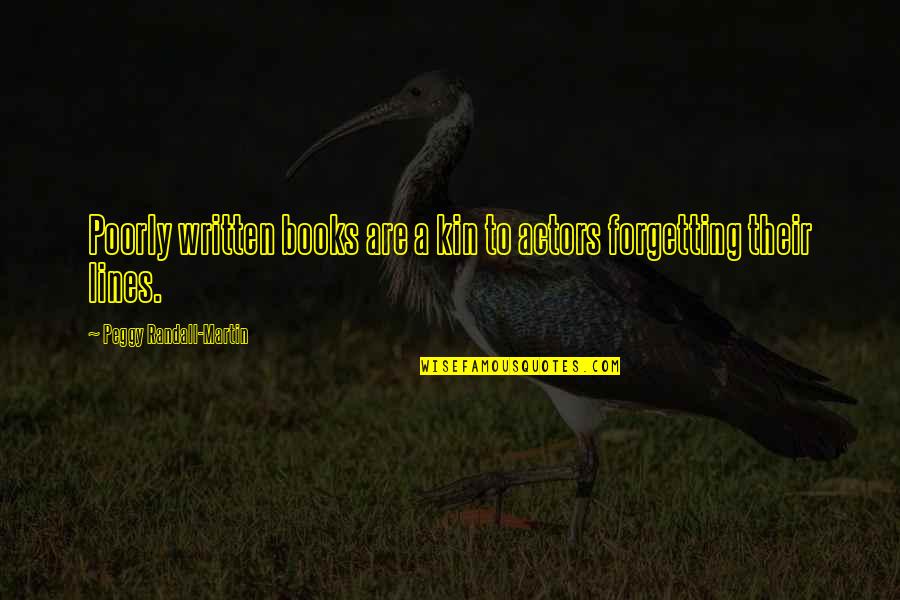 Schnau Tzu Quotes By Peggy Randall-Martin: Poorly written books are a kin to actors Schnau Tzu Quotes By Peggy Randall-Martin: Poorly written books are a kin to actors