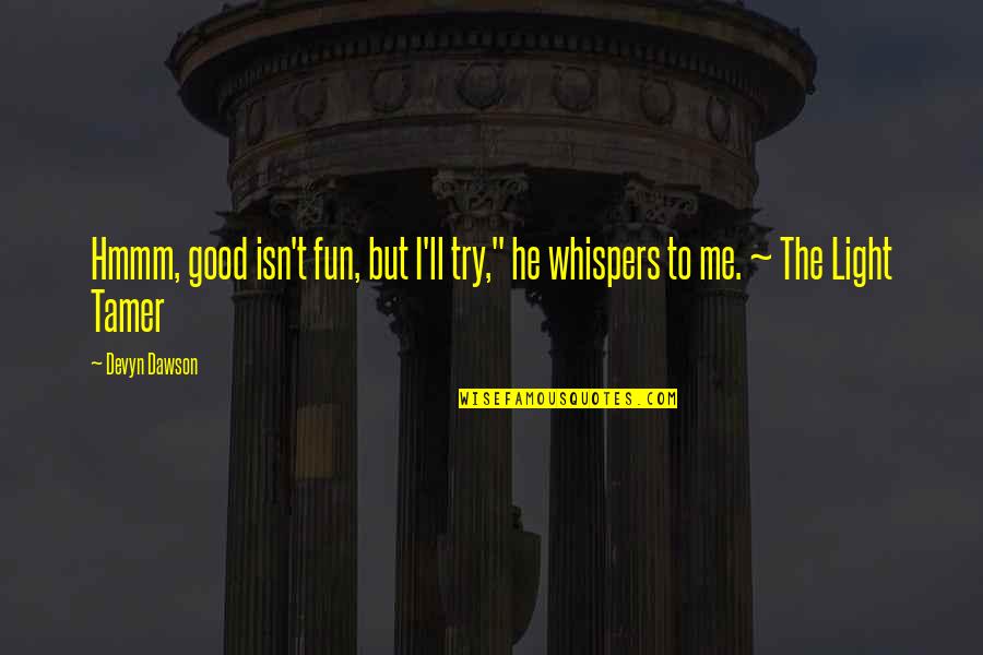 Schnauzers In Need Quotes By Devyn Dawson: Hmmm, good isn't fun, but I'll try," he