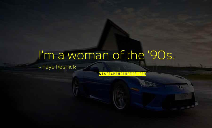 Schnebelhorn Quotes By Faye Resnick: I'm a woman of the '90s. Schnebelhorn Quotes By Faye Resnick: I'm a woman of the '90s.