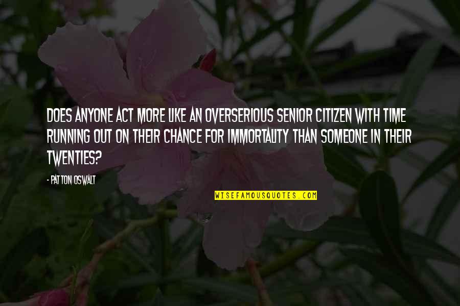 Schnebelhorn Quotes By Patton Oswalt: Does anyone act more like an overserious senior Schnebelhorn Quotes By Patton Oswalt: Does anyone act more like an overserious senior