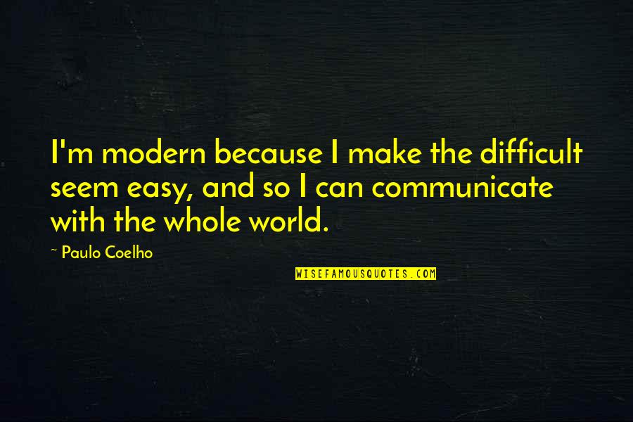 Schnebelhorn Quotes By Paulo Coelho: I'm modern because I make the difficult seem Schnebelhorn Quotes By Paulo Coelho: I'm modern because I make the difficult seem