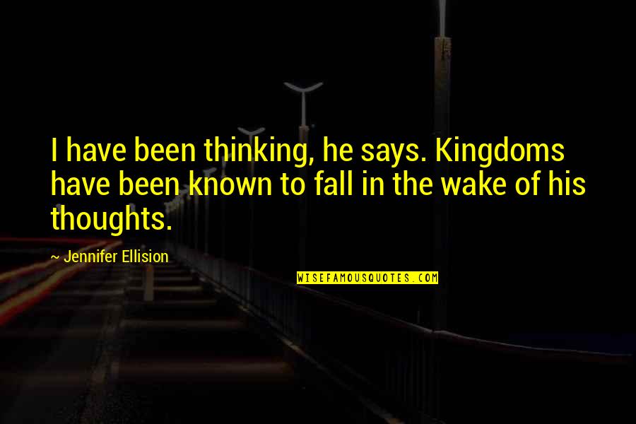 Schneebaum Middletown Quotes By Jennifer Ellision: I have been thinking, he says. Kingdoms have Schneebaum Middletown Quotes By Jennifer Ellision: I have been thinking, he says. Kingdoms have