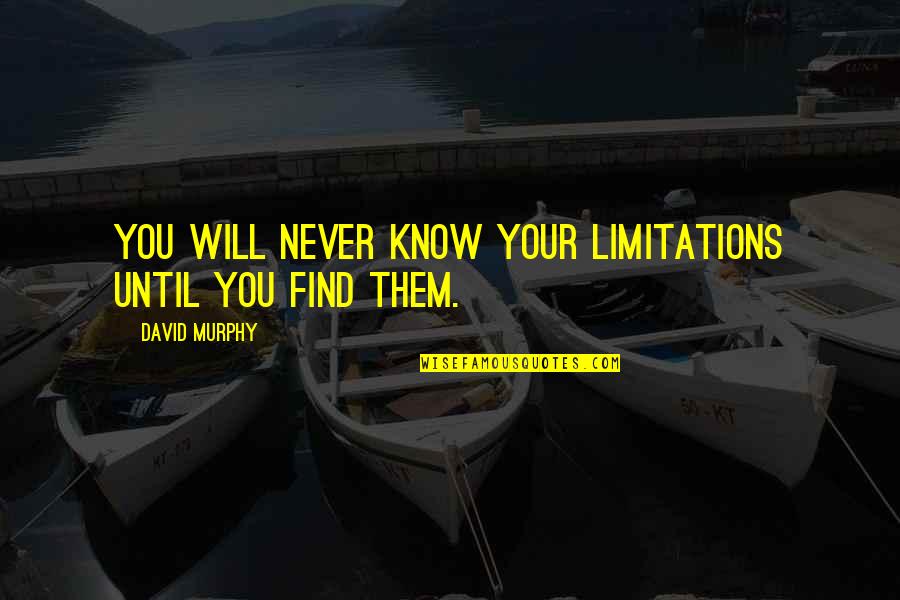 Schneebeli Rolf Quotes By David Murphy: You will never know your limitations until you Schneebeli Rolf Quotes By David Murphy: You will never know your limitations until you