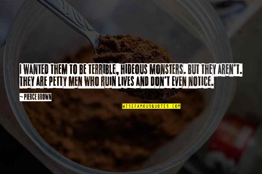 Schneebeli Rolf Quotes By Pierce Brown: I wanted them to be terrible, hideous monsters. Schneebeli Rolf Quotes By Pierce Brown: I wanted them to be terrible, hideous monsters.