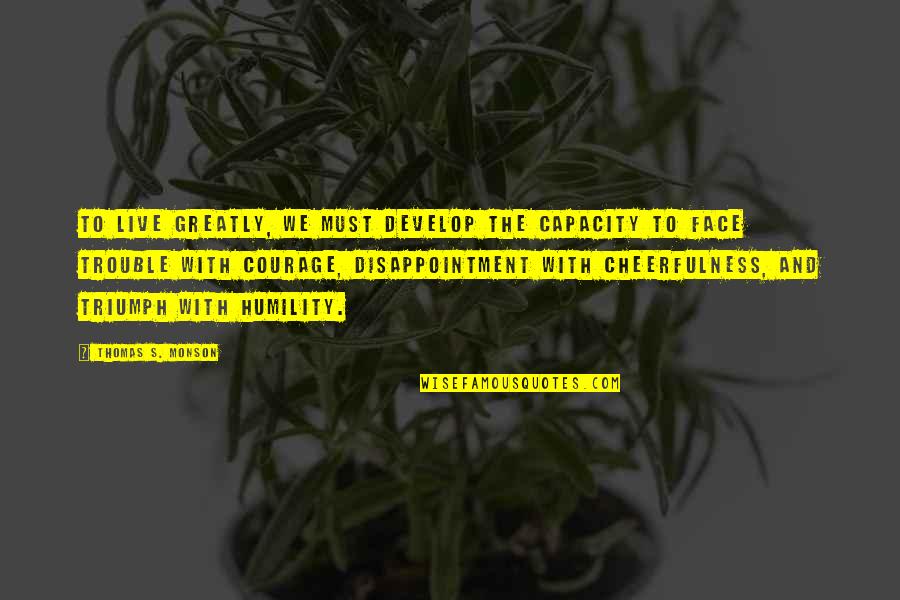 Schneebeli Rolf Quotes By Thomas S. Monson: To live greatly, we must develop the capacity Schneebeli Rolf Quotes By Thomas S. Monson: To live greatly, we must develop the capacity