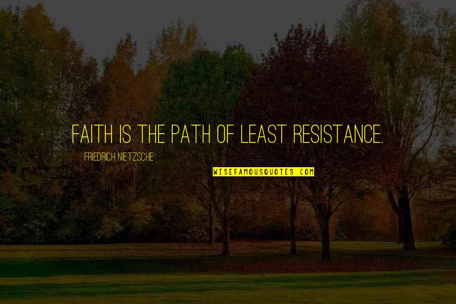 Schneeberger Cass Quotes By Friedrich Nietzsche: Faith is the path of least resistance. Schneeberger Cass Quotes By Friedrich Nietzsche: Faith is the path of least resistance.