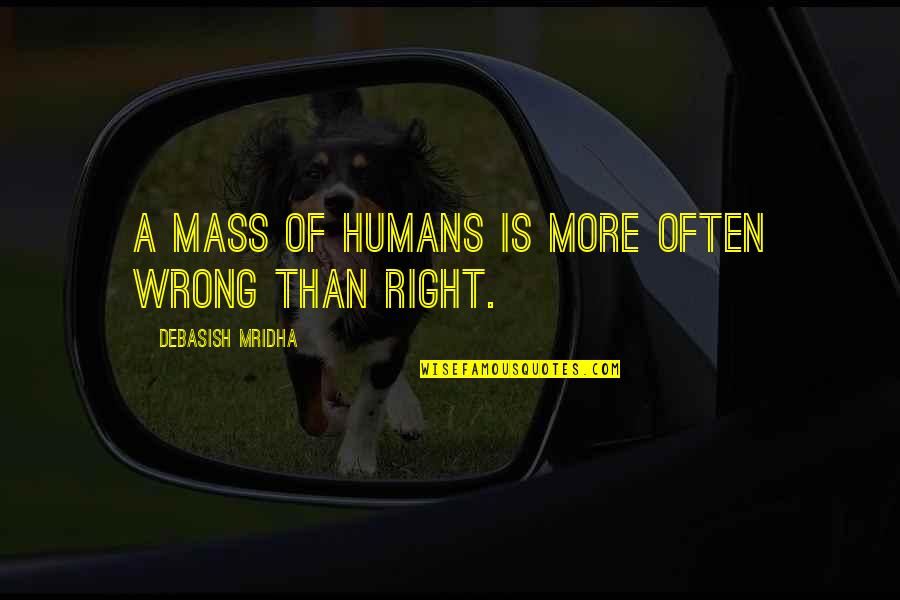 Schneeflocken Aus Quotes By Debasish Mridha: A mass of humans is more often wrong Schneeflocken Aus Quotes By Debasish Mridha: A mass of humans is more often wrong