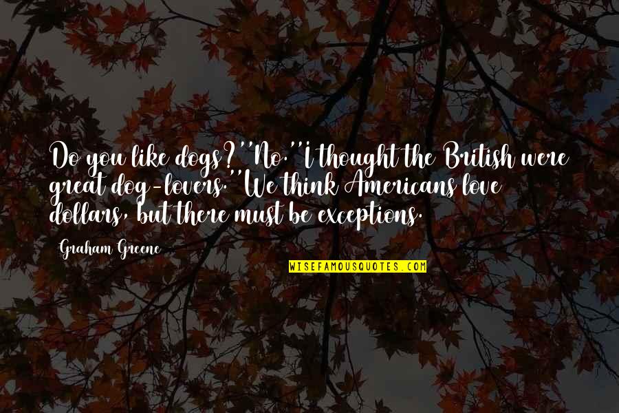 Schneeman Santas Quotes By Graham Greene: Do you like dogs?''No.''I thought the British were Schneeman Santas Quotes By Graham Greene: Do you like dogs?''No.''I thought the British were