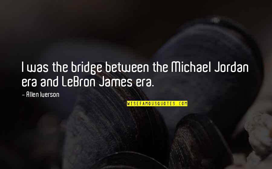 Schneerson Messiah Quotes By Allen Iverson: I was the bridge between the Michael Jordan