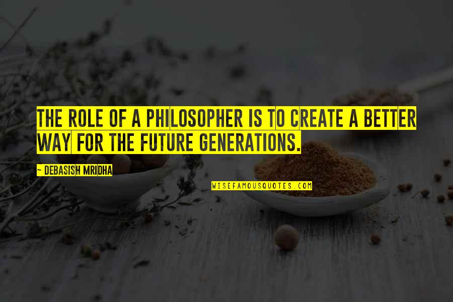 Schneerson Quotes By Debasish Mridha: The role of a philosopher is to create
