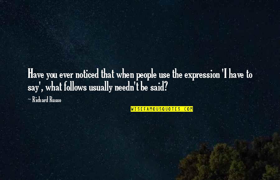 Schneerson Quotes By Richard Russo: Have you ever noticed that when people use