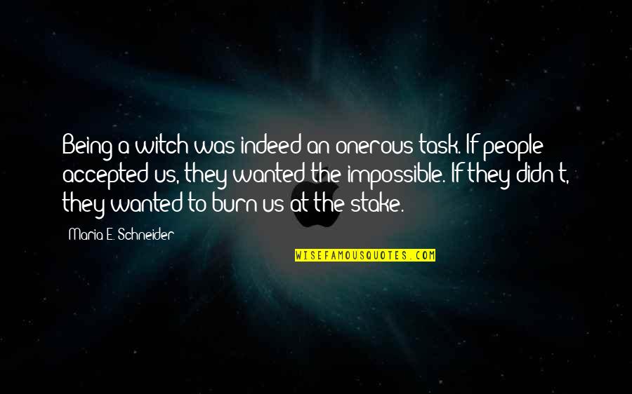 Schneider Quotes By Maria E. Schneider: Being a witch was indeed an onerous task.