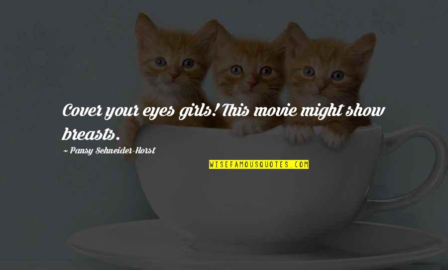 Schneider Quotes By Pansy Schneider-Horst: Cover your eyes girls! This movie might show