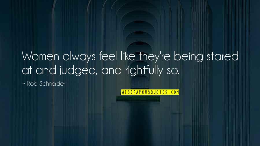 Schneider Quotes By Rob Schneider: Women always feel like they're being stared at