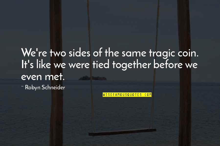 Schneider Quotes By Robyn Schneider: We're two sides of the same tragic coin.