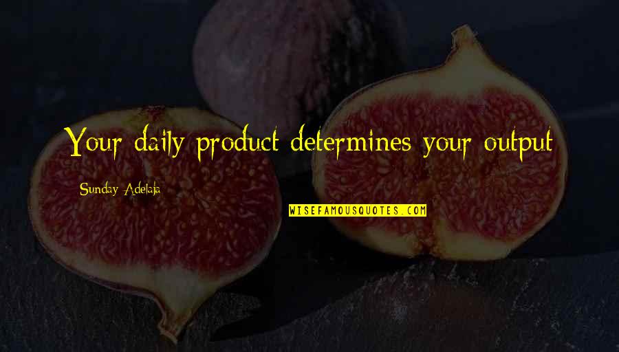 Schneidermann Quotes By Sunday Adelaja: Your daily product determines your output Schneidermann Quotes By Sunday Adelaja: Your daily product determines your output