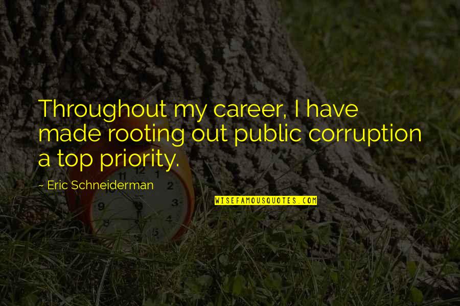 Schneiderman's Quotes By Eric Schneiderman: Throughout my career, I have made rooting out