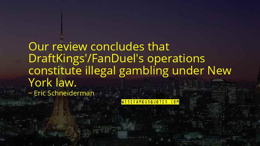 Schneiderman's Quotes By Eric Schneiderman: Our review concludes that DraftKings'/FanDuel's operations constitute illegal