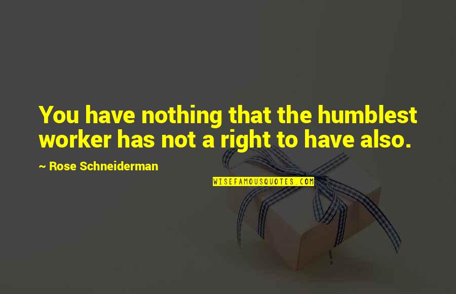 Schneiderman's Quotes By Rose Schneiderman: You have nothing that the humblest worker has