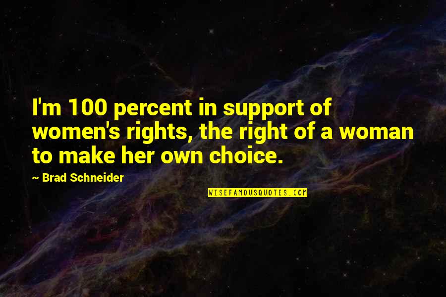 Schneider's Quotes By Brad Schneider: I'm 100 percent in support of women's rights,