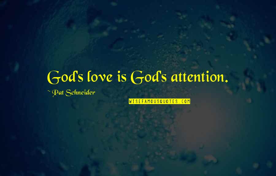 Schneider's Quotes By Pat Schneider: God's love is God's attention.