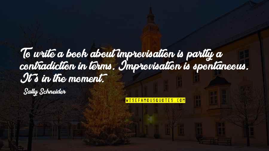 Schneider's Quotes By Sally Schneider: To write a book about improvisation is partly