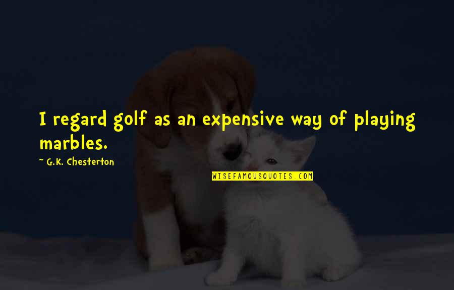 Schneiters Bluff Quotes By G.K. Chesterton: I regard golf as an expensive way of Schneiters Bluff Quotes By G.K. Chesterton: I regard golf as an expensive way of