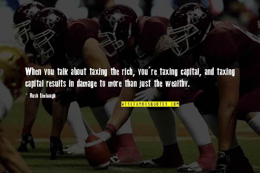 Schneiters Bluff Quotes By Rush Limbaugh: When you talk about taxing the rich, you're Schneiters Bluff Quotes By Rush Limbaugh: When you talk about taxing the rich, you're