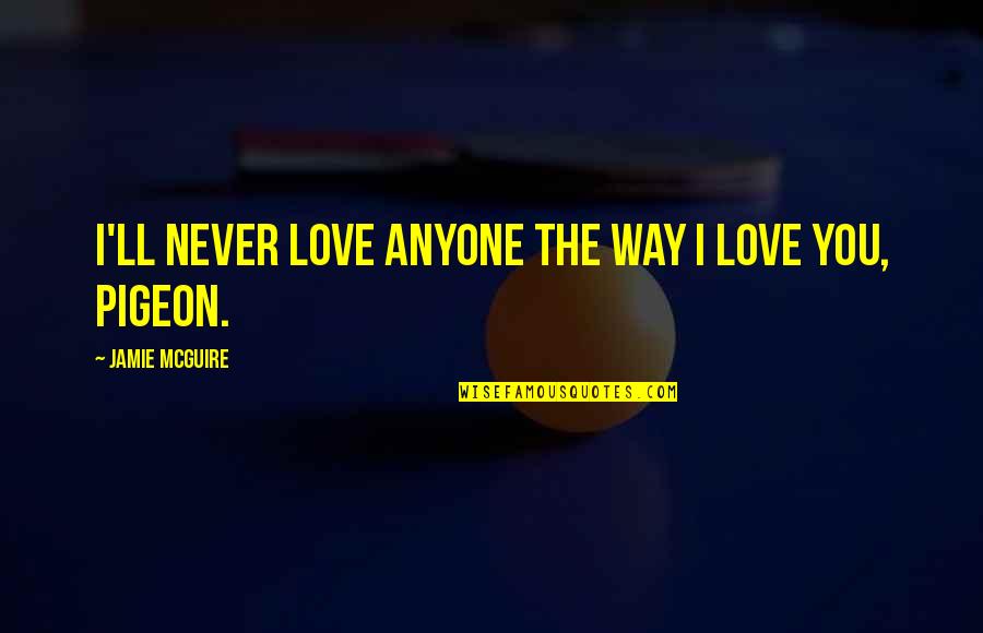 Schneizel El Britannia Quotes By Jamie McGuire: I'll never love anyone the way I love