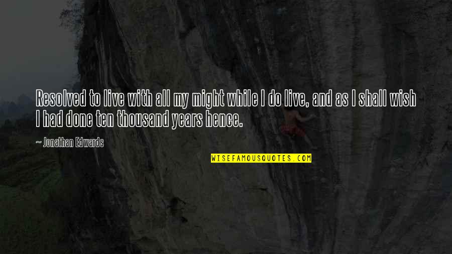 Schneizel Vs Lelouch Quotes By Jonathan Edwards: Resolved to live with all my might while