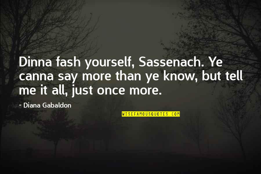 Schneizel X Quotes By Diana Gabaldon: Dinna fash yourself, Sassenach. Ye canna say more Schneizel X Quotes By Diana Gabaldon: Dinna fash yourself, Sassenach. Ye canna say more