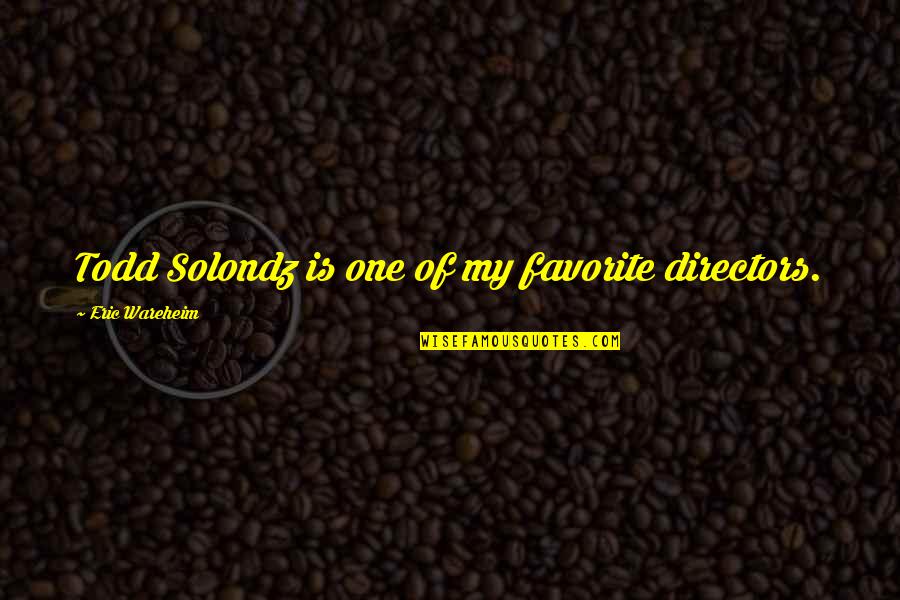 Schneizel X Quotes By Eric Wareheim: Todd Solondz is one of my favorite directors. Schneizel X Quotes By Eric Wareheim: Todd Solondz is one of my favorite directors.