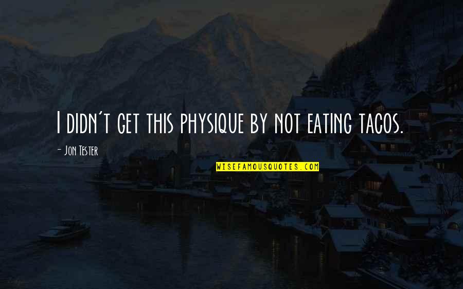 Schneizel X Quotes By Jon Tester: I didn't get this physique by not eating Schneizel X Quotes By Jon Tester: I didn't get this physique by not eating