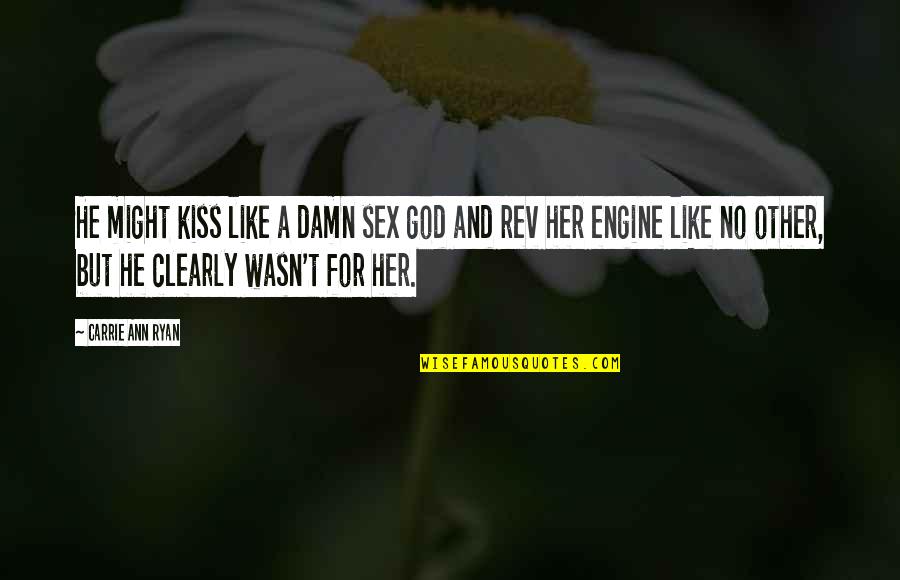 Schnereger Quotes By Carrie Ann Ryan: He might kiss like a damn sex god Schnereger Quotes By Carrie Ann Ryan: He might kiss like a damn sex god