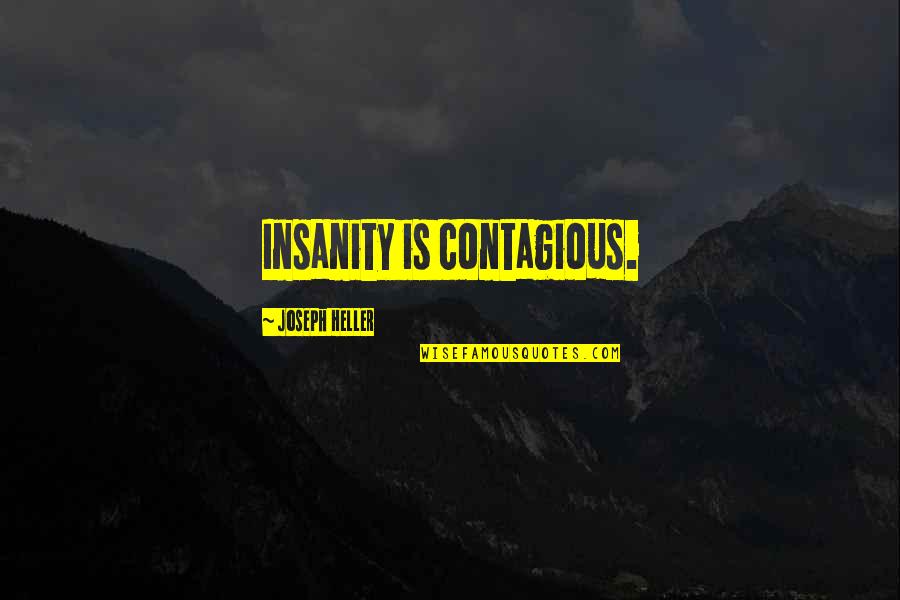Schness Quotes By Joseph Heller: Insanity is contagious.
