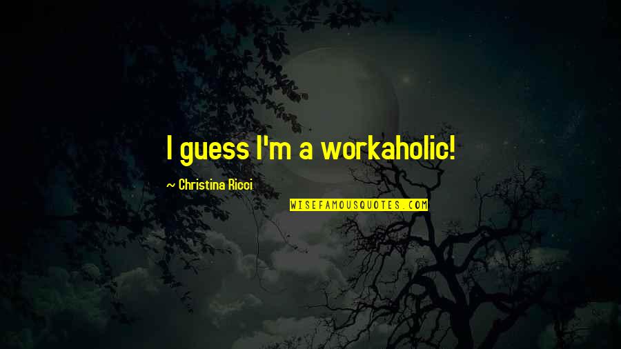 Schnibbelbohnen Quotes By Christina Ricci: I guess I'm a workaholic! Schnibbelbohnen Quotes By Christina Ricci: I guess I'm a workaholic!