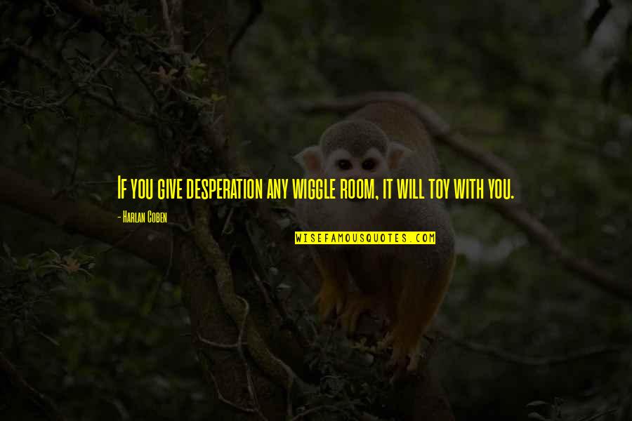 Schnickelfritz Weissbier Quotes By Harlan Coben: If you give desperation any wiggle room, it